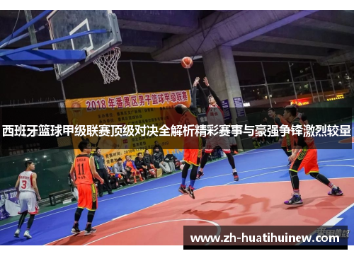 西班牙篮球甲级联赛顶级对决全解析精彩赛事与豪强争锋激烈较量